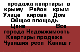 продажа квартиры  в крыму › Район ­ крым › Улица ­ кирова › Дом ­ 16 › Общая площадь ­ 81 › Цена ­ 3 100 000 - Все города Недвижимость » Квартиры продажа   . Чувашия респ.,Канаш г.